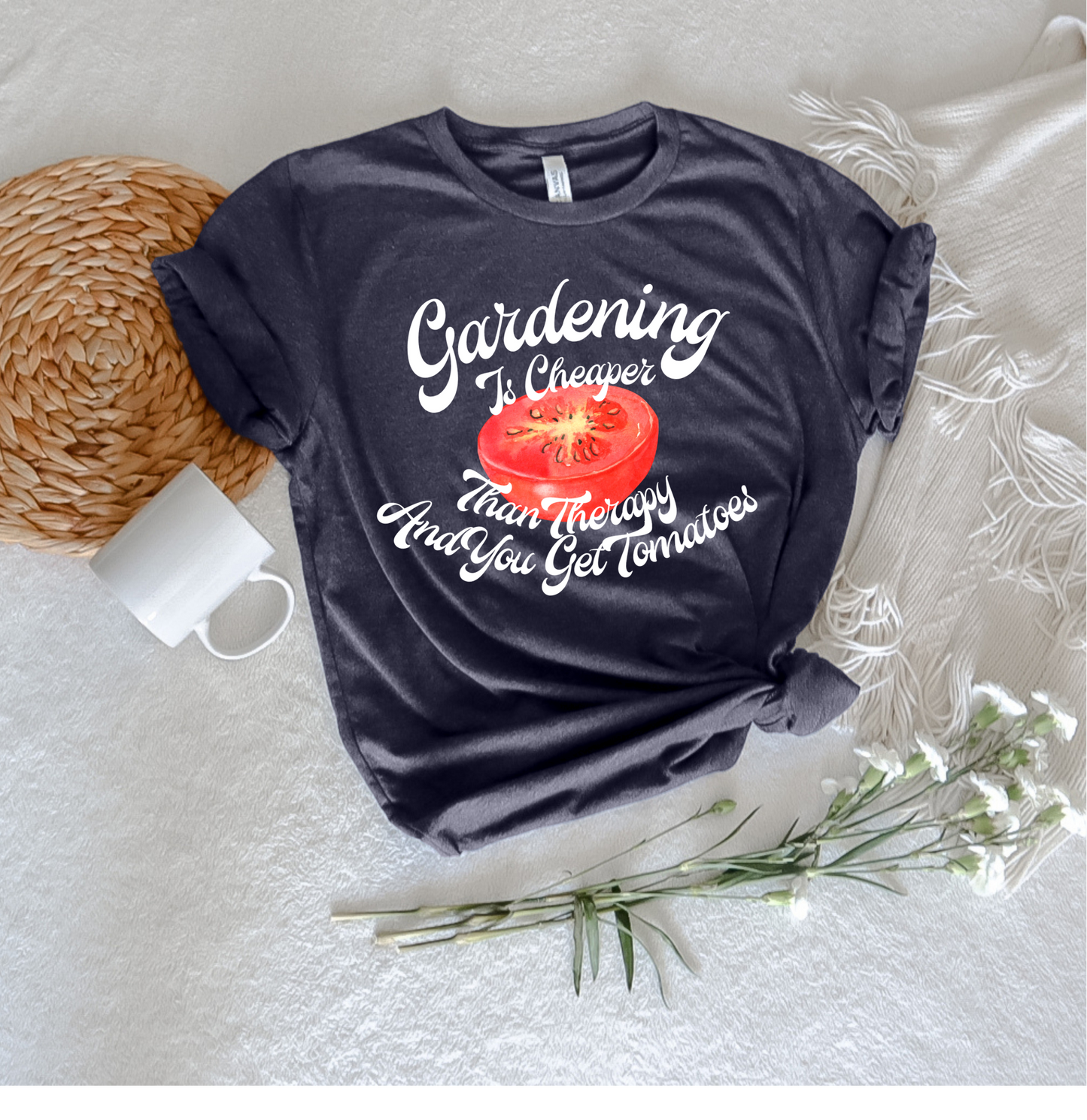 Gardening is Cheaper Than Therapy and You Get Tomatoes Tee